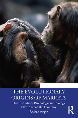 The Evolutionary Origins of Markets: How Evolution, Psychology and Biology Have Shaped the Economy - Av ar, Rojhat