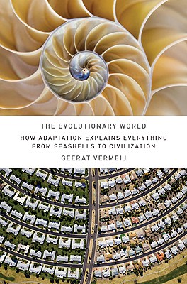 The Evolutionary World: How Adaptation Explains Everything from Seashells to Civilization - Vermeij, Geerat J, Dr.