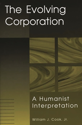 The Evolving Corporation: A Humanist Interpretation - Cook, William J