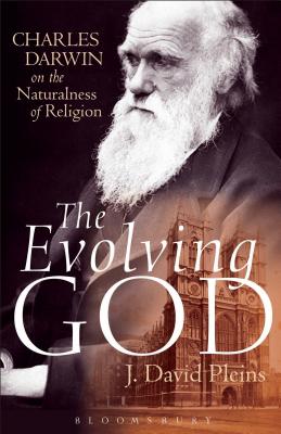 The Evolving God: Charles Darwin on the Naturalness of Religion - Pleins, J David