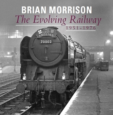 The Evolving Railway: 1951-1976 - Morrison, Brian