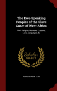 The Ewe-Speaking Peoples of the Slave Coast of West Africa: Their Religion, Manners, Customs, Laws, Languages, &c