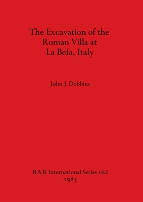 The Excavation of the Roman Villa at La Befa Italy - Dobbins, John J.