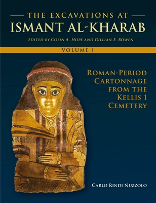 The Excavations at Ismant al-Kharab I: Roman-Period Cartonnage from the Kellis 1 Cemetery - Rindi Nuzzolo, Carlo, and Hope, Colin A (Editor), and Bowen, Gillian E (Editor)