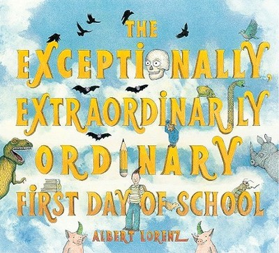 The Exceptionally, Extraordinarily Ordinary First Day of School: A Picture Book - Lorenz, Albert