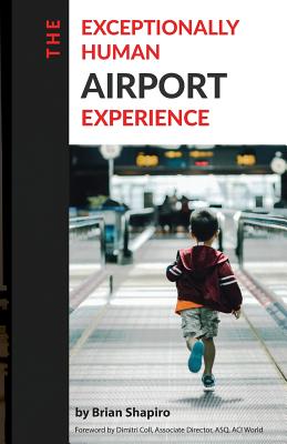 The Exceptionally Human Airport Experience - Shapiro, Brian