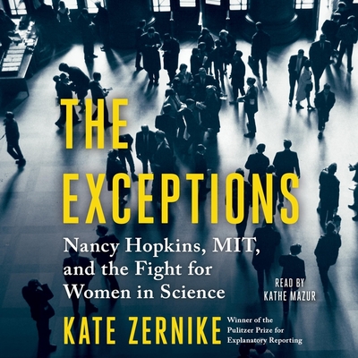 The Exceptions: Nancy Hopkins, Mit, and the Fight for Women in Science - Zernike, Kate, and Mazur, Kathe (Read by)