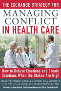 The Exchange Strategy for Managing Conflict in Health Care: How to Defuse Emotions and Create Solutions When the Stakes Are High