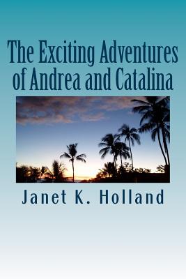 The Exciting Adventures of Andrea and Catalina - Holland, Janet K