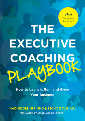 The Executive Coaching Playbook: How to Launch, Run, and Grow Your Business - Greiner, Nadine, and Davis, Becky