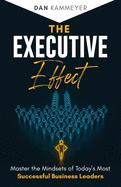 The Executive Effect: Master the Mindsets of Today's Most Successful Business Leaders