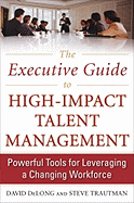 The Executive Guide to High-Impact Talent Management: Powerful Tools for Leveraging a Changing Workforce