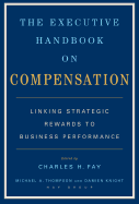 The Executive Handbook on Compensation: Linking Strategic Rewards to Business Performance