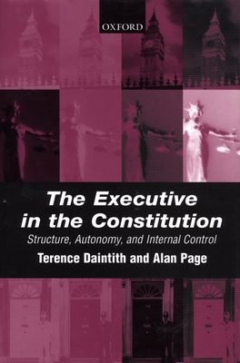 The Executive in the Constitution: Structure, Autonomy, and Internal Control - Daintith, Terence, and Page, Alan