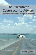 The Executive's Cybersecurity Advisor: Gain Critical Business Insight in Minutes