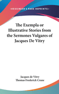 The Exempla or Illustrative Stories from the Sermones Vulgares of Jacques De Vitry