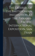 The Exhibits of the Smithsonian Institution at the Panama-Pacific International Exposition, San Fran