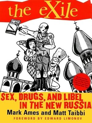 The Exile: Sex, Drugs, and Libel in the New Russia - Ames, Mark, and Taibbi, Matt, and Limonov, Edward (Foreword by)