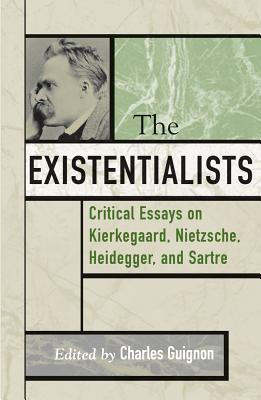 The Existentialists: Critical Essays on Kierkegaard, Nietzsche, Heidegger, and Sartre - Guignon, Charles (Contributions by), and Adams, Robert Merrihew (Contributions by), and Dupre, Louis (Contributions by)