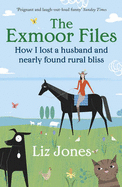The Exmoor Files: How I Lost A Husband And Found Rural Bliss - Jones, Liz