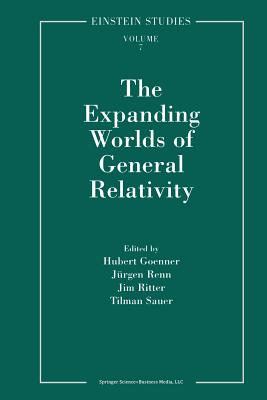 The Expanding Worlds of General Relativity - Goenner, Hubert (Editor), and Renn, Jrgen (Editor), and Ritter, Jim (Editor)