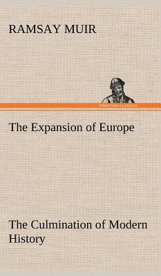 The Expansion of Europe The Culmination of Modern History - Muir, Ramsay