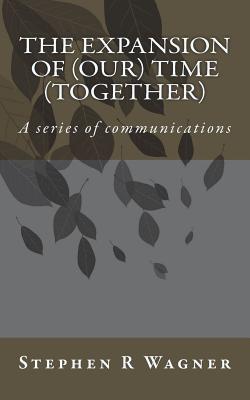 The Expansion of (our) Time (together): A series of communications - Wagner, Stephen R