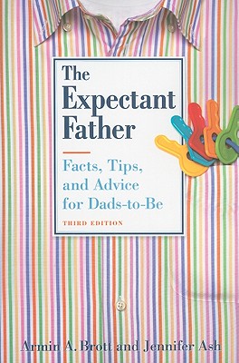 The Expectant Father: Facts, Tips, and Advice for Dads-To-Be - Brott, Armin A, and Ash, Jennifer