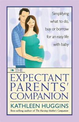 The Expectant Parents' Companion: Simplifying What to Do, Buy, or Borrow for an Easy Life with Baby - Huggins, Kathleen, RN, MS