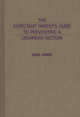 The Expectant Parent's Guide to Preventing a Cesarean Section - Jones, Carl, Sr