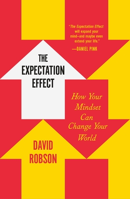 The Expectation Effect: How Your Mindset Can Change Your World - Robson, David
