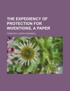 The Expediency of Protection for Inventions, a Paper