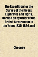 The Expedition for the Survey of the Rivers Euphrates and Tigris, Carried on by Order of the British Government, in the Years 1835, 1836, and 1837, Vol. 2 of 4: Preceded by Geographical and Historical Notices of the Regions Situated Between the Rivers Nil