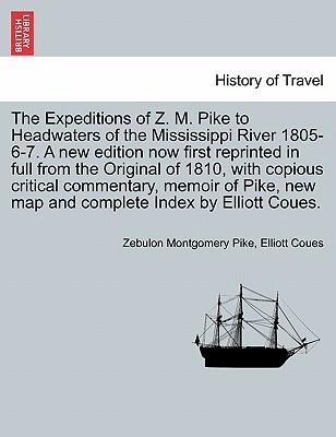 The Expeditions of Z. M. Pike to Headwaters of the Mississippi River 1805-6-7. a New Edition Now First Reprinted in Full from the Original of 1810, with Copious Critical Commentary, Memoir of Pike, New Map and Complete Index by Elliott Coues. Vol. III. - Pike, Zebulon Montgomery, and Coues, Elliott