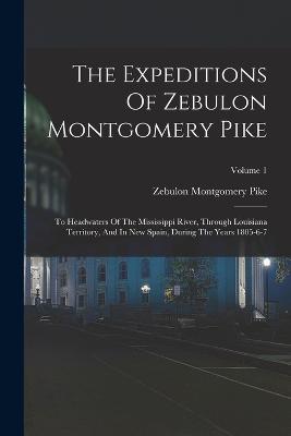 The Expeditions Of Zebulon Montgomery Pike: To Headwaters Of The Mississippi River, Through Louisiana Territory, And In New Spain, During The Years 1805-6-7; Volume 1 - Pike, Zebulon Montgomery