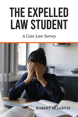 The Expelled Law Student - A Case Law Survey - Jarvis, Robert M