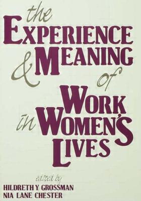 The Experience and Meaning of Work in Women's Lives - Grossman, Hildreth Y (Editor), and Chester, Nia Lane, PhD (Editor)