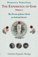 The Experience of God: Orthodox Dogmatic Theology Volume 3 the Person of Jesus Christ as God and Savior