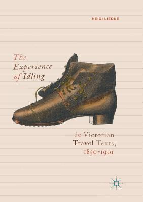 The Experience of Idling in Victorian Travel Texts, 1850-1901 - Liedke, Heidi