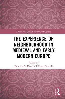 The Experience of Neighbourhood in Medieval and Early Modern Europe - Kane, Bronach C (Editor), and Sandall, Simon (Editor)