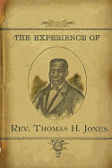 The Experience of Rev.Thomas H. Jones: Who Was A Slave For Forty-Three Years - Jones, Thomas H