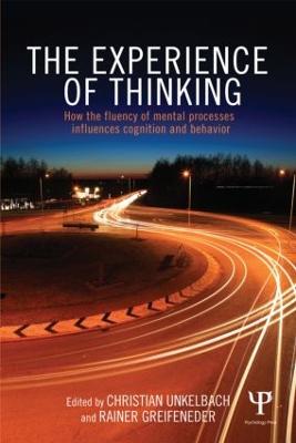 The Experience of Thinking: How feelings from mental processes influence cognition and behaviour - Unkelbach, Christian (Editor), and Greifeneder, Rainer (Editor)