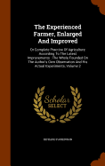 The Experienced Farmer, Enlarged And Improved: Or Complete Practice Of Agriculture According To The Latest Improvements: The Whole Founded On The Author's Own Observation And His Actual Experiments, Volume 2
