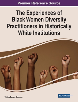 The Experiences of Black Women Diversity Practitioners in Historically White Institutions - Johnson, Tristen Brena (Editor)