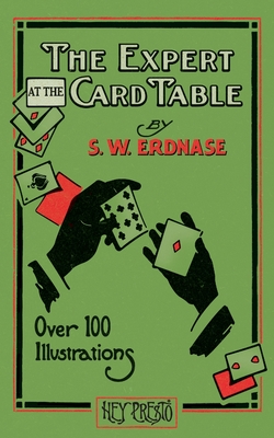 The Expert at the Card Table (Hey Presto Magic Book): Artifice, Ruse and Subterfuge at the Card Table - Erdnase, S W