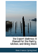 The Expert Waitress: A Manual for the Pantry, Kitchen, and Dining-Room (Large Print Edition)