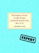 The Experts' Guide to 100 Things Everyone Should Know How to Do