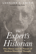 The Expert's Historian: Otto Hintze and the Nature of Modern Historical Thought