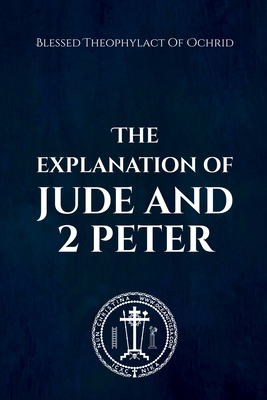 The Explanation of Jude and 2 Peter - Christina, Nun, and Skoubourdis, Anna, and Of Ochrid, Blessed Theophylact