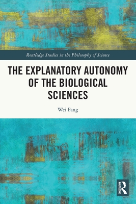 The Explanatory Autonomy of the Biological Sciences - Fang, Wei